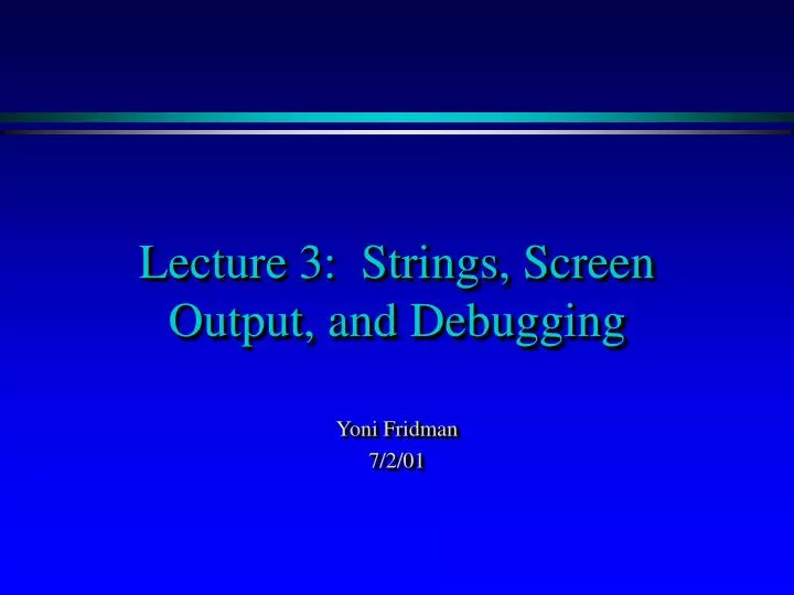 lecture 3 strings screen output and debugging