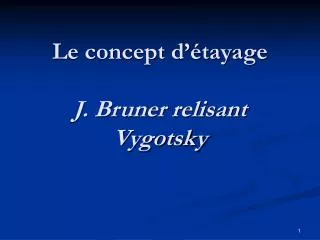 Le concept d’étayage J. Bruner relisant Vygotsky