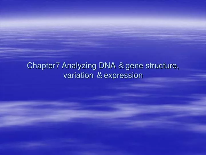 chapter7 analyzing dna gene structure variation expression