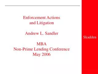 Enforcement Actions and Litigation Andrew L. Sandler MBA Non-Prime Lending Conference May 2006