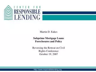 Martin D. Eakes Subprime Mortgage Loans Foreclosures and Policy Reversing the Retreat on Civil Rights Conference October