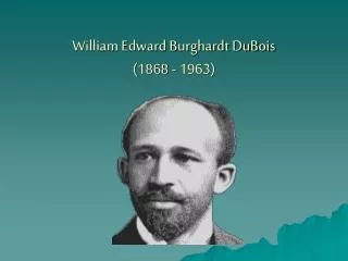 William Edward Burghardt DuBois (1868 - 1963)