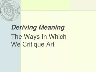 Deriving Meaning The Ways In Which We Critique Art