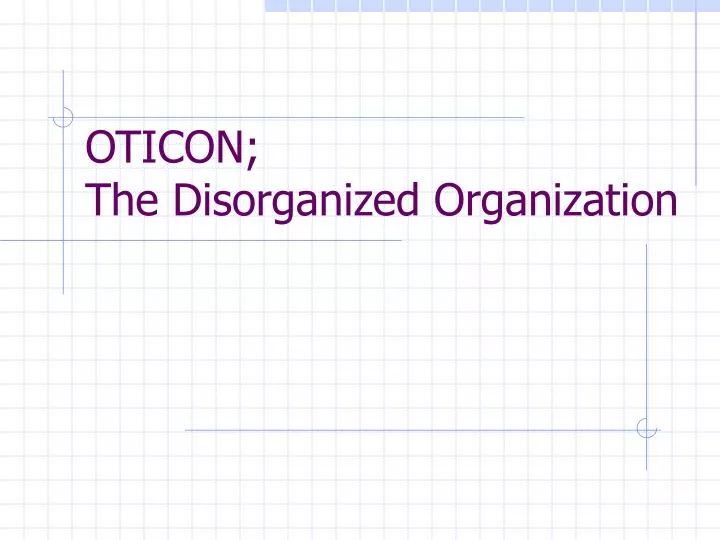 oticon the disorganized organization