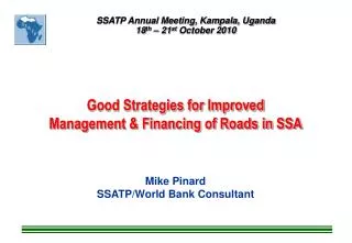Good Strategies for Improved Management &amp; Financing of Roads in SSA Mike Pinard SSATP/World Bank Consultant