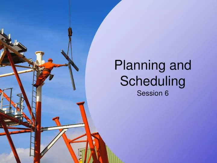 planning and scheduling session 6