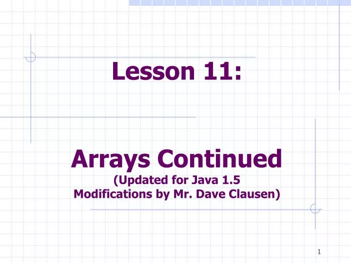 lesson 11 arrays continued updated for java 1 5 modifications by mr dave clausen