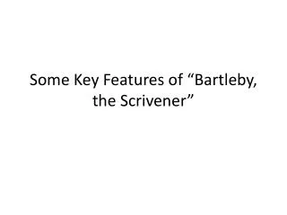Some Key Features of “Bartleby, the Scrivener”