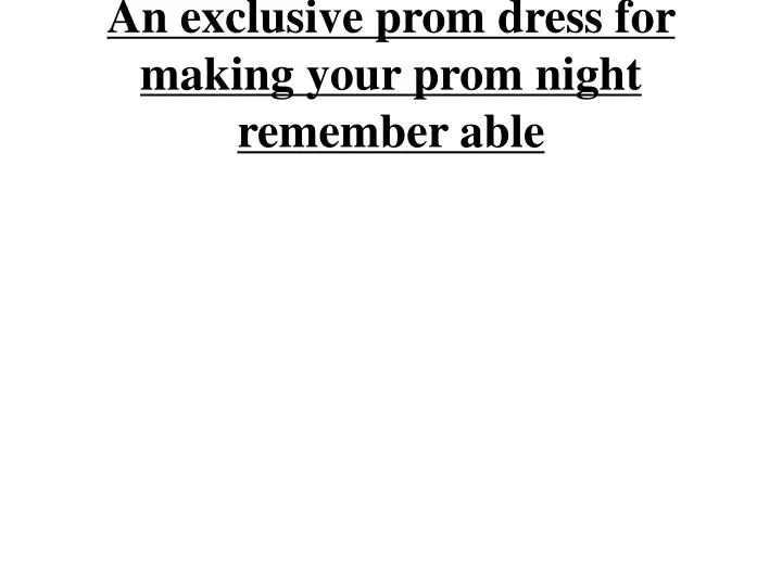 an exclusive prom dress for making your prom night remember able