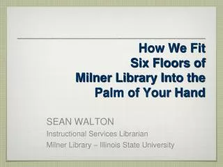 How We Fit Six Floors of Milner Library Into the Palm of Your Hand