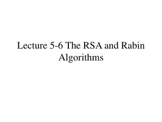 Lecture 5-6 The RSA and Rabin Algorithms