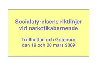 Socialstyrelsens riktlinjer vid narkotikaberoende Trollhättan och Göteborg den 19 och 20 mars 2009