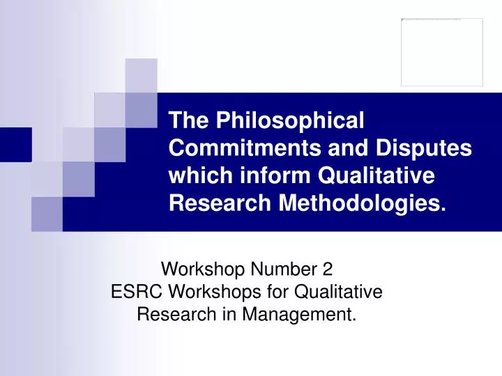 the philosophical commitments and disputes which inform qualitative research methodologies