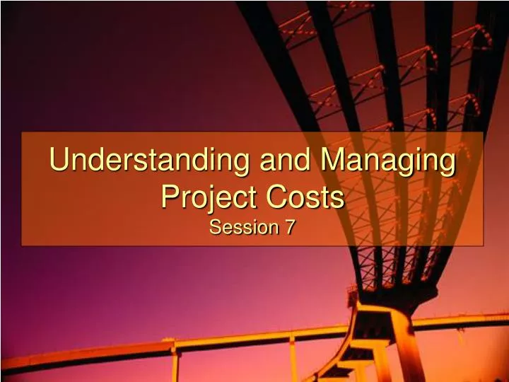 understanding and managing project costs session 7