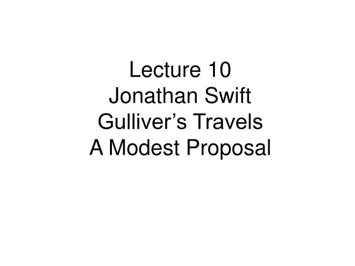 lecture 10 jonathan swift gulliver s travels a modest proposal