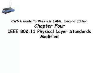 CWNA Guide to Wireless LANs, Second Edition Chapter Four IEEE 802.11 Physical Layer Standards Modified