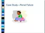 Case Study—Renal Failure - slide 1