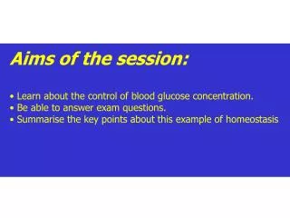 Aims of the session: Learn about the control of blood glucose concentration. Be able to answer exam questions.