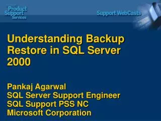 Understanding Backup Restore in SQL Server 2000 Pankaj Agarwal SQL Server Support Engineer SQL Support PSS NC Microsoft
