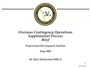 Overseas Contingency Operations Supplemental Process Brief Professional Development Institute May 2009 Mr. Rick McKutch