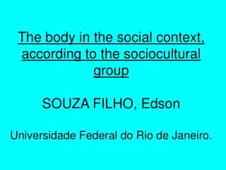 The body in the social context, according to the sociocultural group SOUZA FILHO, Edson Universidade Federal do Rio de
