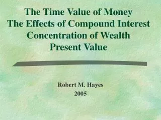 The Time Value of Money The Effects of Compound Interest Concentration of Wealth Present Value