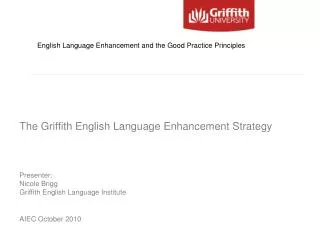 The Griffith English Language Enhancement Strategy Presenter: Nicole Brigg Griffith English Language Institute AIEC Oct