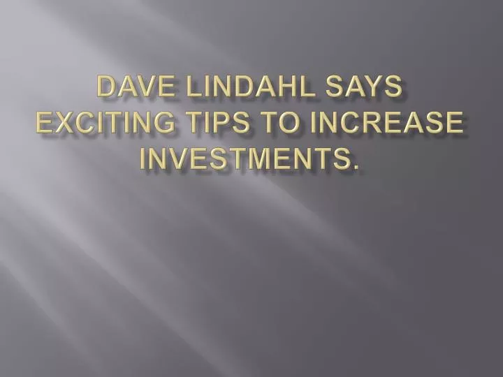 dave lindahl says exciting tips to increase investments