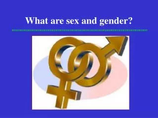 What are sex and gender?