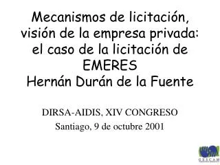 Mecanismos de licitación, visión de la empresa privada: el caso de la licitación de EMERES Hernán Durán de la Fuente