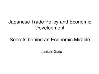 Japanese Trade Policy and Economic Development --- Secrets behind an Economic Miracle