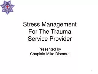 Stress Management For The Trauma Service Provider Presented by Chaplain Mike Dismore