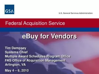 Tim Dempsey Systems Chief Multiple Award Schedules Program Office FAS Office of Acquisition Management Arlington, VA