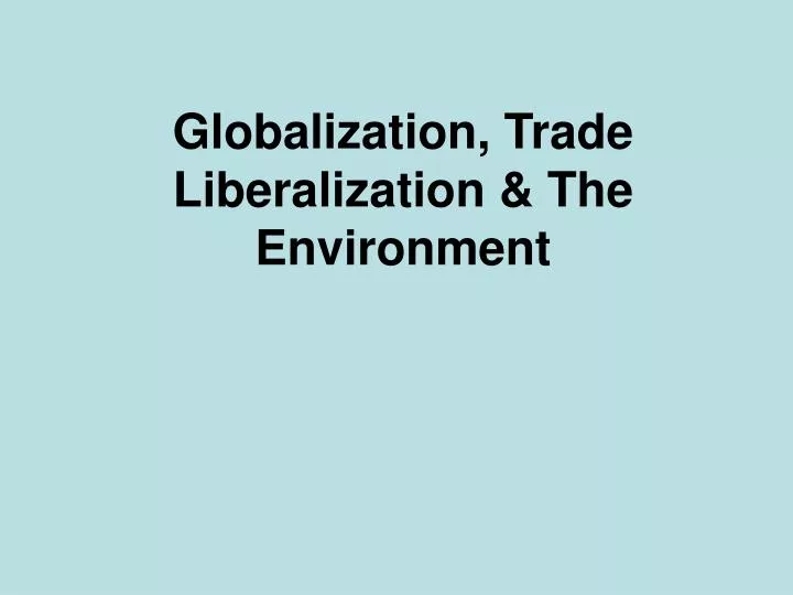globalization trade liberalization the environment