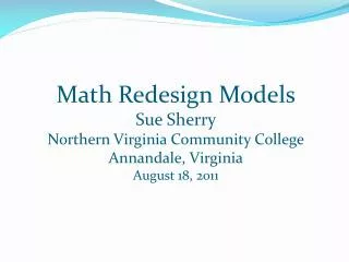 Math Redesign Models Sue Sherry Northern Virginia Community College Annandale, Virginia August 18, 2011