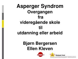 Asperger Syndrom Overgangen fra videregående skole til utdanning eller arbeid Bjørn Bergersen Ellen Kleven