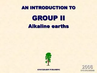 AN INTRODUCTION TO GROUP II Alkaline earths