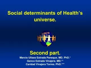 Social determinants of Health’s universe. Second part. Marcio Ulises Estrada Paneque. MD. PhD.* Genco Estrada Vinajera.