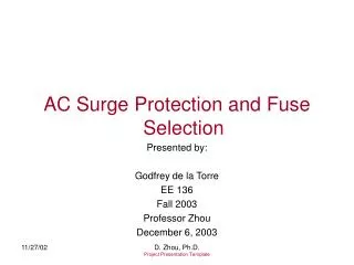 AC Surge Protection and Fuse Selection Presented by: Godfrey de la Torre EE 136 Fall 2003 Professor Zhou December 6, 200
