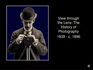 View through the Lens: The History of Photography 1839 - c. 1896