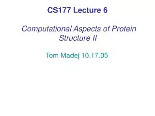 CS177 Lecture 6 Computational Aspects of Protein Structure II