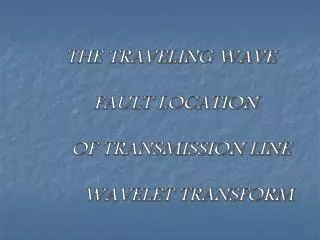 THE TRAVELING WAVE FAULT LOCATION OF TRANSMISSION LINE WAVELET TRANSFORM
