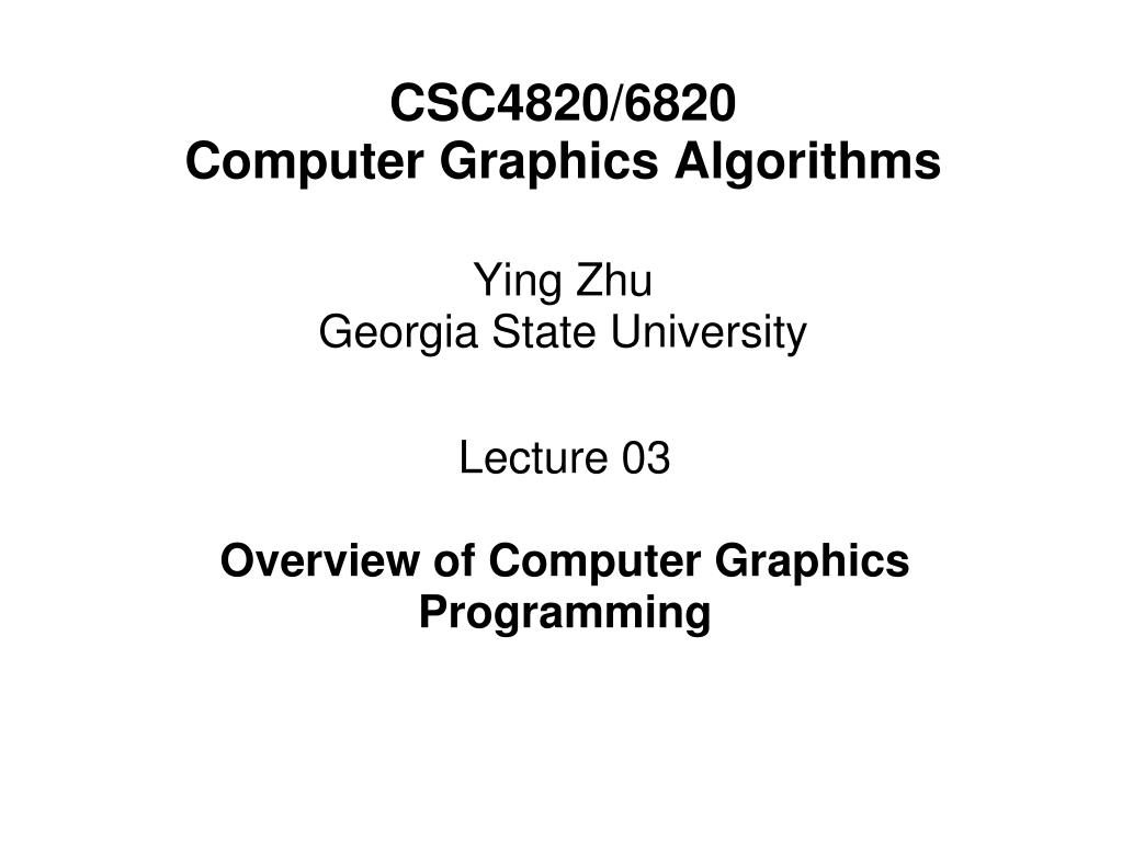 PPT - CSC4820/6820 Computer Graphics Algorithms Ying Zhu Georgia State ...