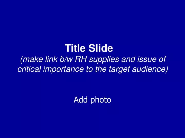 title slide make link b w rh supplies and issue of critical importance to the target audience