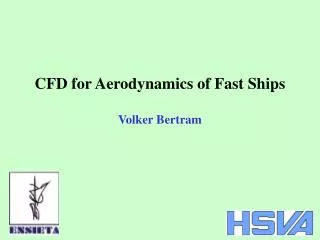 CFD for Aerodynamics of Fast Ships Volker Bertram