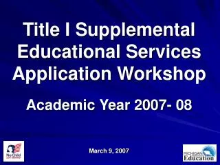 Title I Supplemental Educational Services Application Workshop Academic Year 2007- 08 March 9, 2007