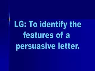 LG: To identify the features of a persuasive letter.