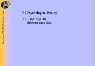 II.2	Psychological Reality II.2.1 	 (Mo Sept 20) 	 Emotions and Music