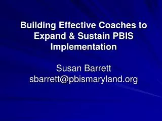 Building Effective Coaches to Expand &amp; Sustain PBIS Implementation Susan Barrett sbarrett@pbismaryland.org