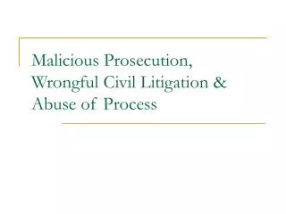Malicious Prosecution, Wrongful Civil Litigation &amp; Abuse of Process